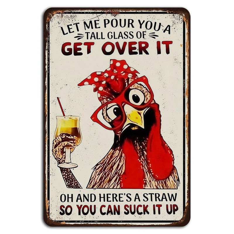 Let Me Pour You a Tall Glass of Get Over It Funny Chicken Sign